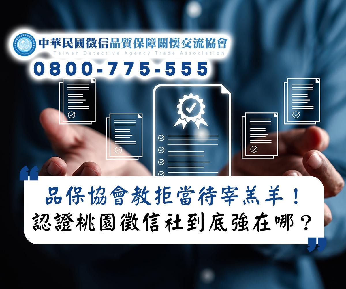 拒當待宰羔羊！品保協會認證的桃園徵信社到底強在哪？
